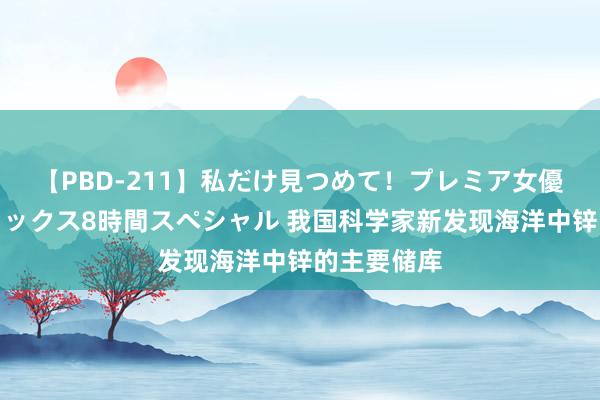 【PBD-211】私だけ見つめて！プレミア女優と主観でセックス8時間スペシャル 我国科学家新发现海洋中锌的主要储库