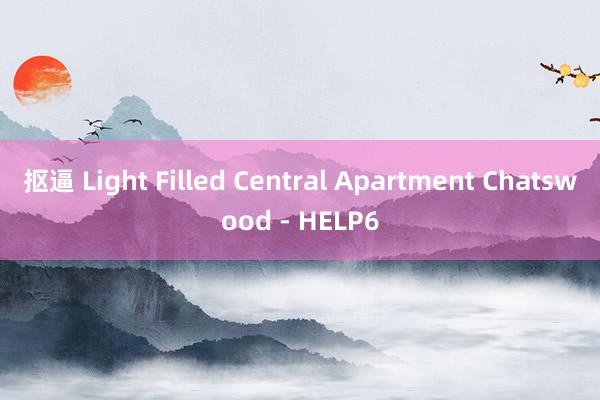 抠逼 Light Filled Central Apartment Chatswood - HELP6