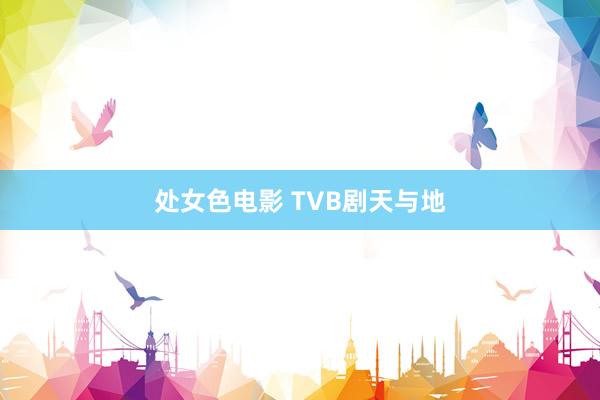 处女色电影 TVB剧天与地